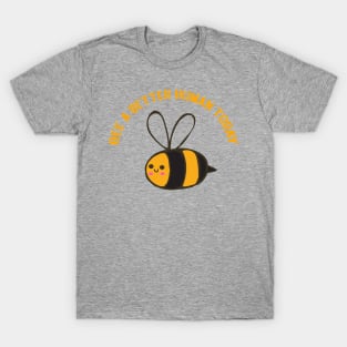 bee a better human today T-Shirt